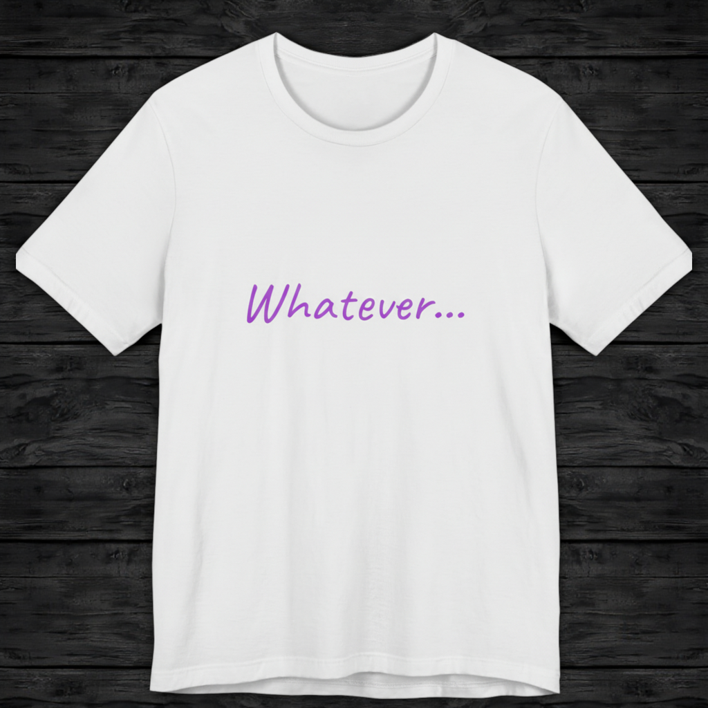 Whatever... T-Shirt — Minimalist Casual Graphic Tee
