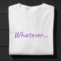 Whatever... T-Shirt — Minimalist Casual Graphic Tee